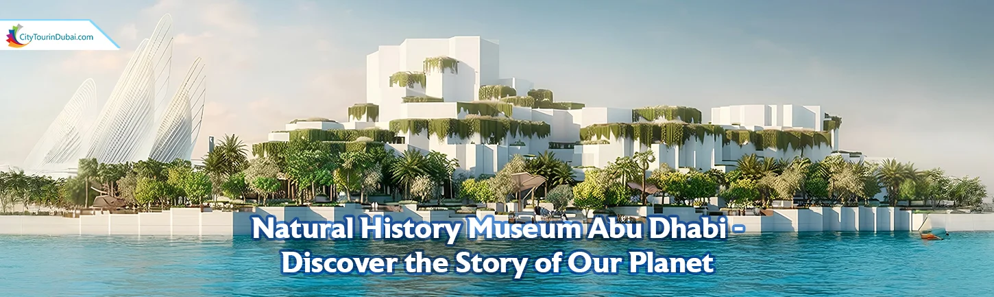 Natural History Museum Abu Dhabi - Discover the Story of Our Planet