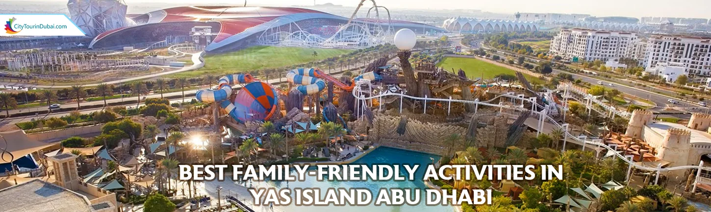 Best Family-Friendly Activities in Yas Island Abu Dhabi