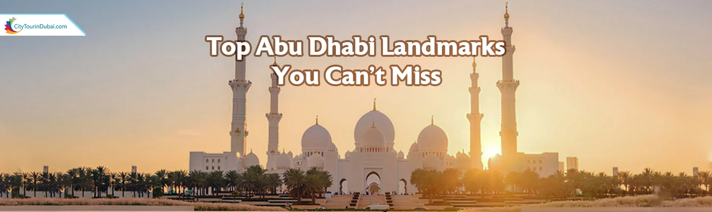 Top Abu Dhabi Landmarks You Can’t Miss on Your First Visit