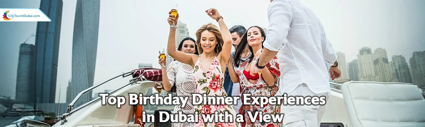 Top Birthday Dinner Experiences in Dubai with a View