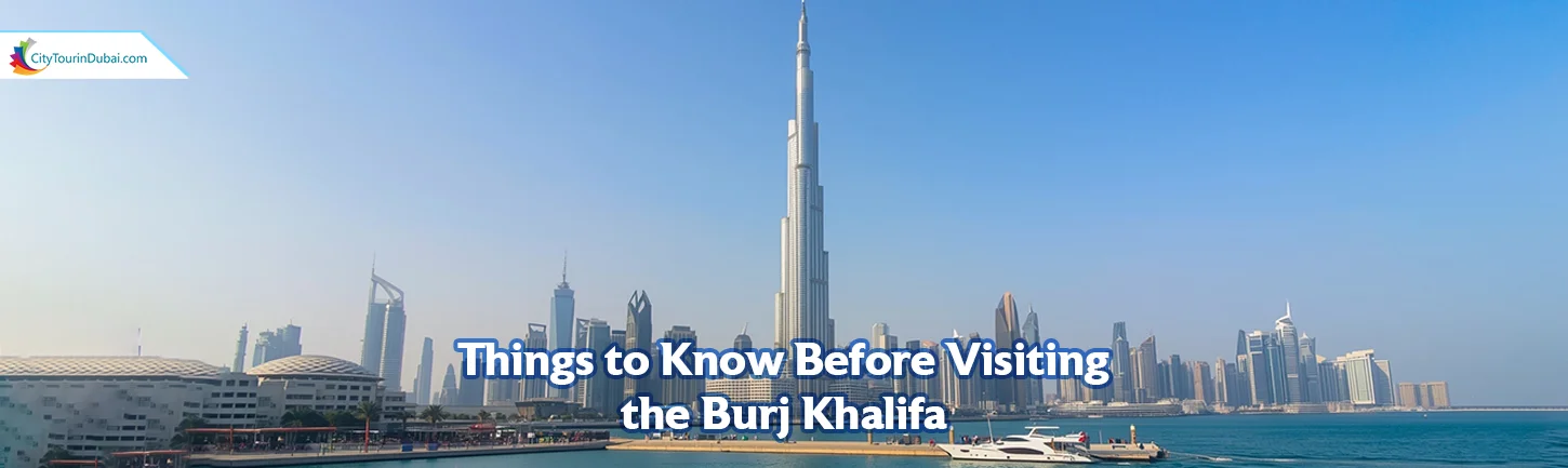 Things to Know Before Visiting the Burj Khalifa – 10 Must-Know Tips