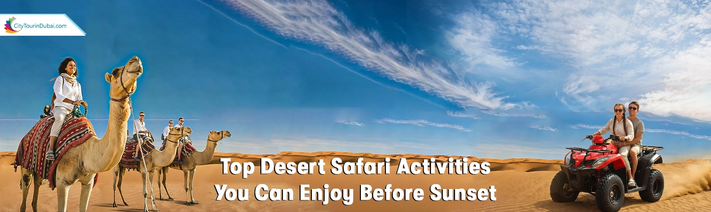 Top Desert Safari Activities You Can Enjoy Before Sunset